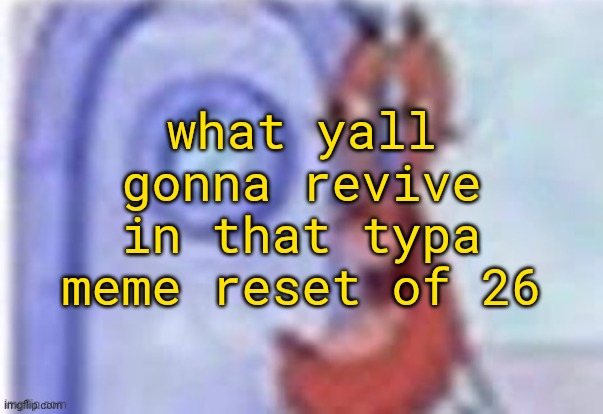 if the summoned memes are bad, forget that event | what yall gonna revive in that typa meme reset of 26 | image tagged in 4k hd mr krabs,meme reset | made w/ Imgflip meme maker