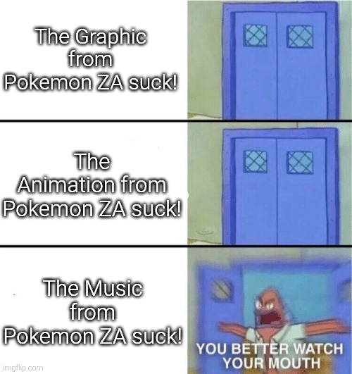 Anything but music! | The Graphic from Pokemon ZA suck! The Animation from Pokemon ZA suck! The Music from Pokemon ZA suck! | image tagged in you better watch your mouth,pokemon za | made w/ Imgflip meme maker