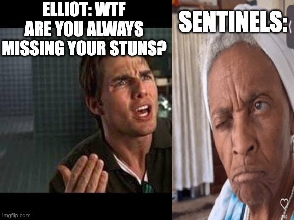 jerry maguire help me help youy | ELLIOT: WTF ARE YOU ALWAYS MISSING YOUR STUNS? SENTINELS: | image tagged in jerry maguire help me help youy | made w/ Imgflip meme maker