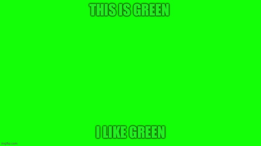 Green Background or whatever | THIS IS GREEN; I LIKE GREEN | image tagged in green background or whatever | made w/ Imgflip meme maker