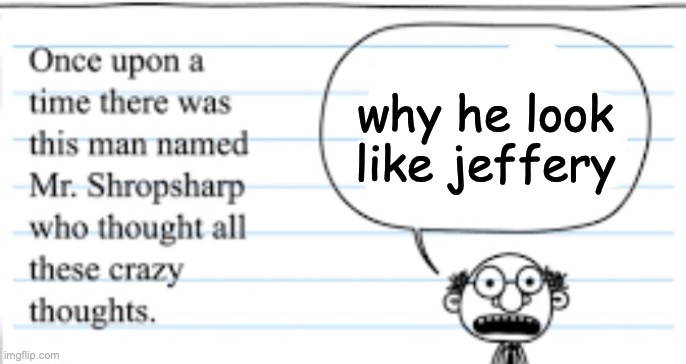 crazy thoughts | why he look like jeffery | image tagged in crazy thoughts | made w/ Imgflip meme maker