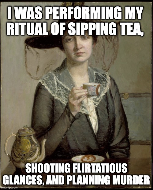 Peach Blossom Pavilion | I WAS PERFORMING MY RITUAL OF SIPPING TEA, SHOOTING FLIRTATIOUS GLANCES, AND PLANNING MURDER | image tagged in sarcastic woman,tea,murder,flirting,sexy women | made w/ Imgflip meme maker