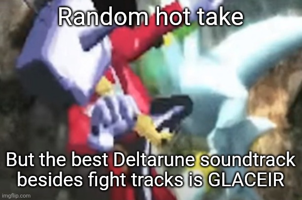 GLACEIR is honestly so memorable and the feeling it gives is perfectly fitting | Random hot take; But the best Deltarune soundtrack besides fight tracks is GLACEIR | image tagged in hard ass picture of tenna kicking the living shit out of silver | made w/ Imgflip meme maker