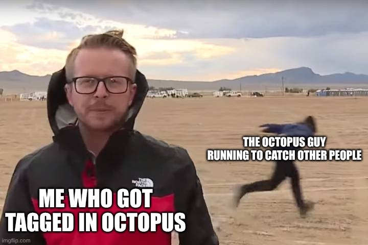 octopus | THE OCTOPUS GUY RUNNING TO CATCH OTHER PEOPLE; ME WHO GOT TAGGED IN OCTOPUS | image tagged in area 51 naruto runner | made w/ Imgflip meme maker