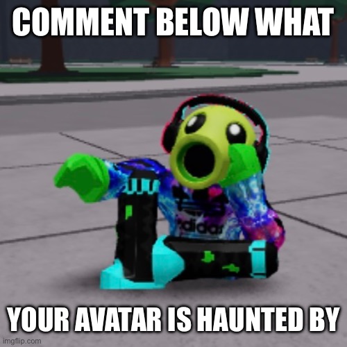 Day 2 of Roblox Avatar Activities! | COMMENT BELOW WHAT; YOUR AVATAR IS HAUNTED BY | image tagged in roblox | made w/ Imgflip meme maker