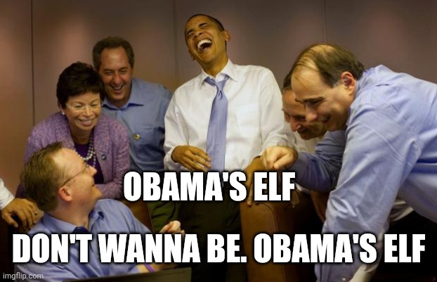 And then I said Obama | OBAMA'S ELF; DON'T WANNA BE. OBAMA'S ELF | image tagged in memes,and then i said obama | made w/ Imgflip meme maker