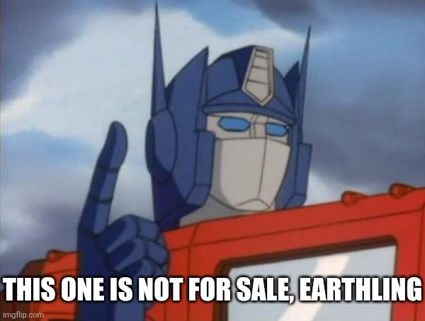Optimus Prime | THIS ONE IS NOT FOR SALE, EARTHLING | image tagged in optimus prime | made w/ Imgflip meme maker