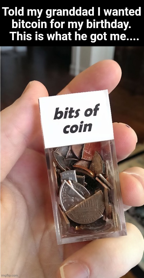 Bitcoin bungle | Told my granddad I wanted bitcoin for my birthday.   This is what he got me.... | image tagged in bitcoin,misunderstanding,grandpa,too old,funny memes | made w/ Imgflip meme maker