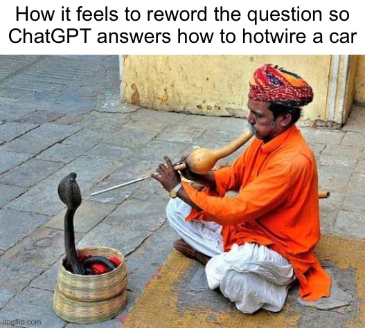 How it feels to reword the question so
ChatGPT answers how to hotwire a car | made w/ Imgflip meme maker