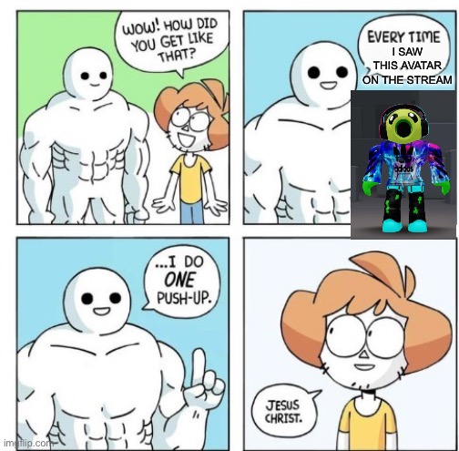 POV: you see my avatar on the stream | I SAW THIS AVATAR ON THE STREAM | image tagged in i do one push-up,roblox | made w/ Imgflip meme maker