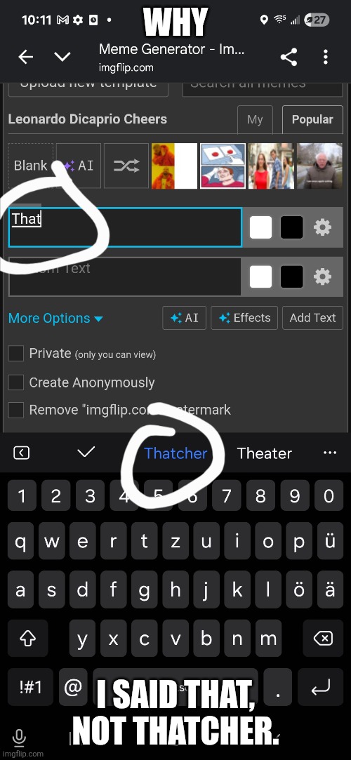 Why | WHY; I SAID THAT, NOT THATCHER. | image tagged in autocorrect | made w/ Imgflip meme maker