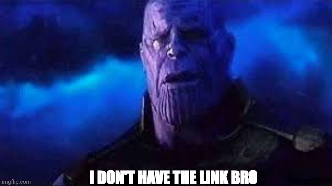 I’m sorry, little one | I DON'T HAVE THE LINK BRO | image tagged in i m sorry little one | made w/ Imgflip meme maker