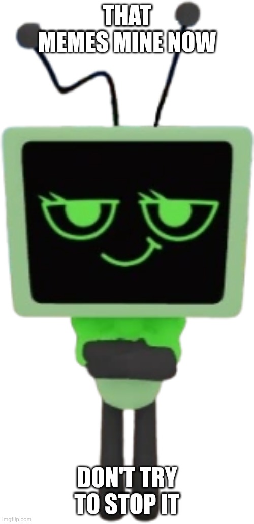 THAT MEMES MINE NOW DON'T TRY TO STOP IT | made w/ Imgflip meme maker