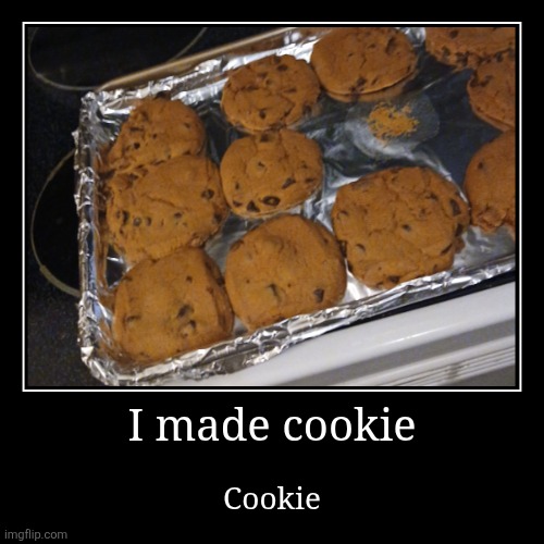 I made cookie | Cookie | image tagged in funny,demotivationals | made w/ Imgflip demotivational maker