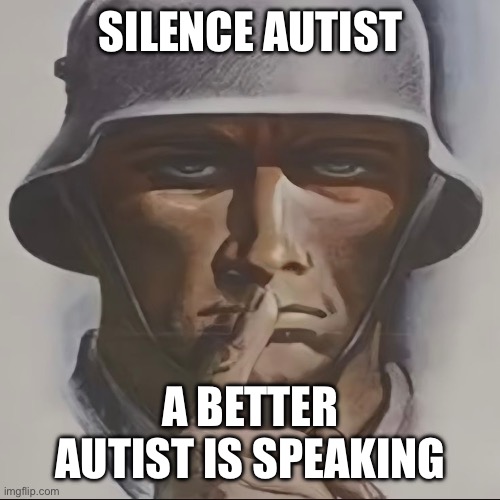 SILENCE AUTIST; A BETTER AUTIST IS SPEAKING | image tagged in funny,autism | made w/ Imgflip meme maker