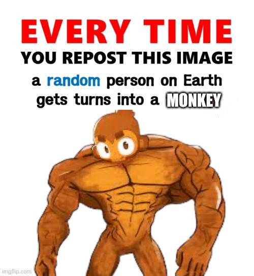 Monke | MONKEY | image tagged in every time you repost this image femboy | made w/ Imgflip meme maker