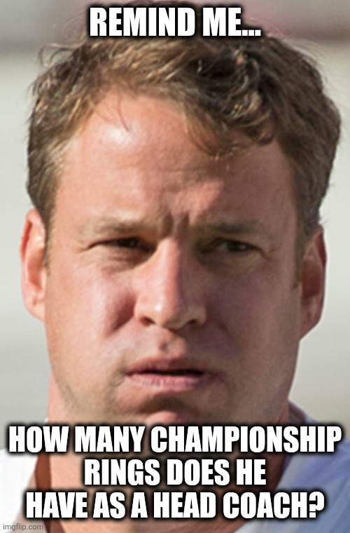 Lane kiffin losing to Florida | REMIND ME... HOW MANY CHAMPIONSHIP RINGS DOES HE HAVE AS A HEAD COACH? | image tagged in lane kiffin losing to florida | made w/ Imgflip meme maker