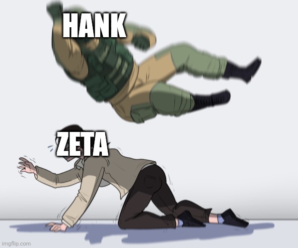 Rainbow Six - Fuze The Hostage | HANK; ZETA | image tagged in rainbow six - fuze the hostage | made w/ Imgflip meme maker
