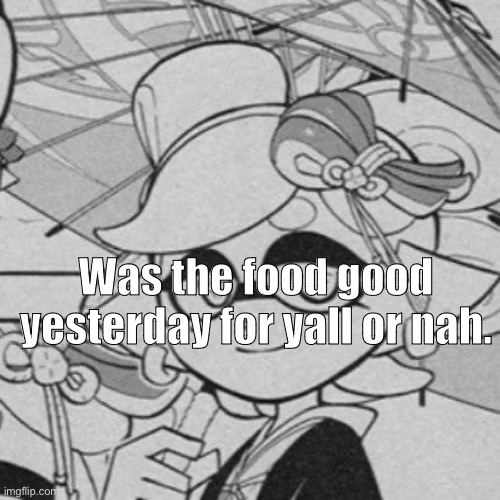 mari e | Was the food good yesterday for yall or nah. | made w/ Imgflip meme maker
