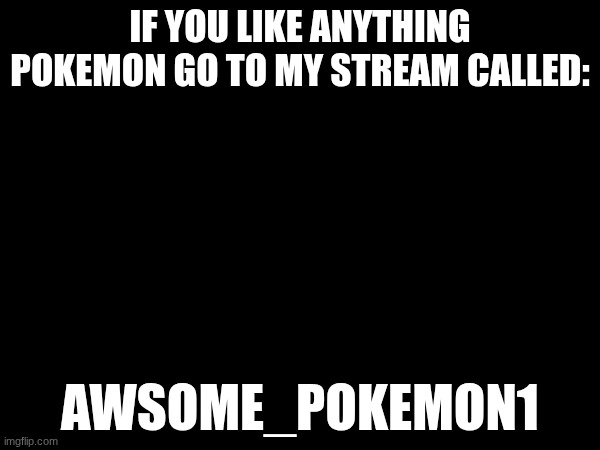 I don't have any followers but 1 :( | IF YOU LIKE ANYTHING POKEMON GO TO MY STREAM CALLED:; AWSOME_POKEMON1 | image tagged in please help me,streams,pokemon | made w/ Imgflip meme maker