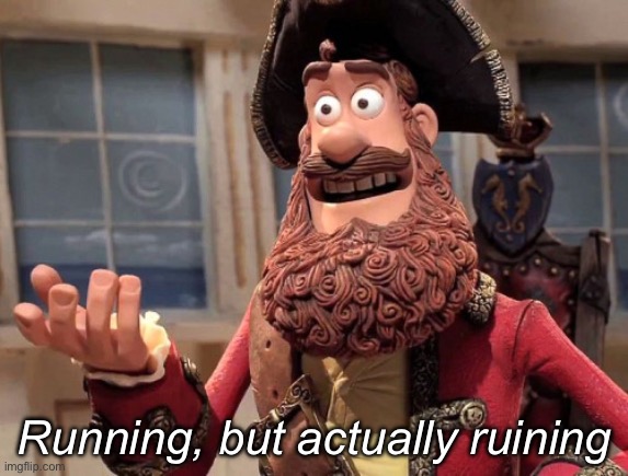 Well yes, but actually no | Running, but actually ruining | image tagged in well yes but actually no | made w/ Imgflip meme maker