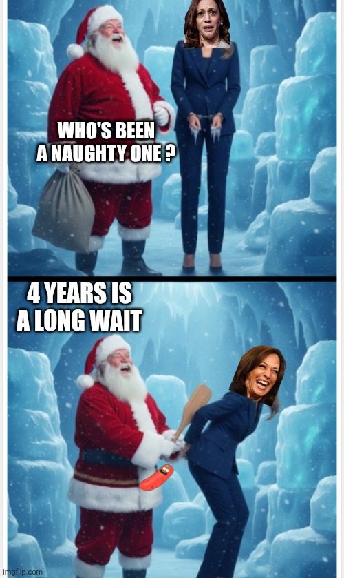 WHO'S BEEN A NAUGHTY ONE ? 4 YEARS IS A LONG WAIT | made w/ Imgflip meme maker