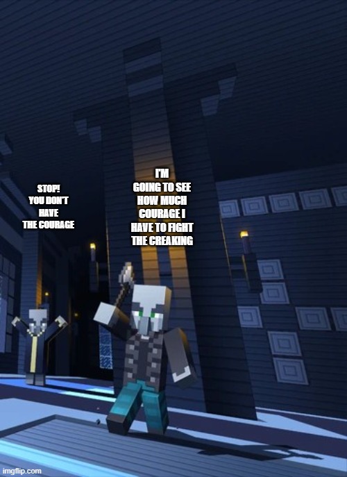 Illagers | I'M GOING TO SEE HOW MUCH COURAGE I HAVE TO FIGHT THE CREAKING; STOP! YOU DON'T HAVE THE COURAGE | image tagged in illagers | made w/ Imgflip meme maker