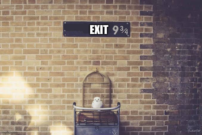 Platform 9 3/4 | EXIT | image tagged in platform 9 3/4 | made w/ Imgflip meme maker