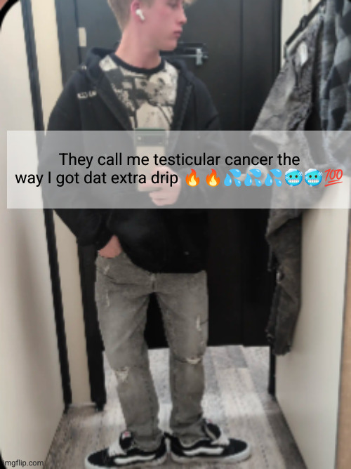 not carti with them skinny jeans | They call me testicular cancer the way I got dat extra drip 🔥🔥💦💦💦🥶🥶💯 | image tagged in carti,jeans,funny,drip,testicular cancer,platos | made w/ Imgflip meme maker