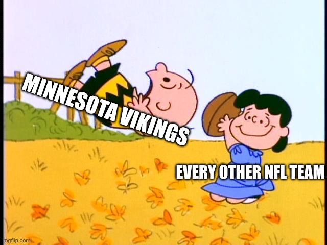 Minnesota Vikings need to be more better in football | MINNESOTA VIKINGS; EVERY OTHER NFL TEAM | image tagged in charlie brown football | made w/ Imgflip meme maker