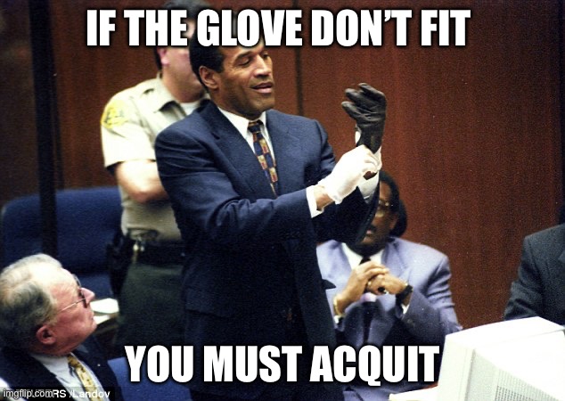 OJ Simpson Glove | IF THE GLOVE DON’T FIT; YOU MUST ACQUIT | image tagged in oj simpson glove | made w/ Imgflip meme maker