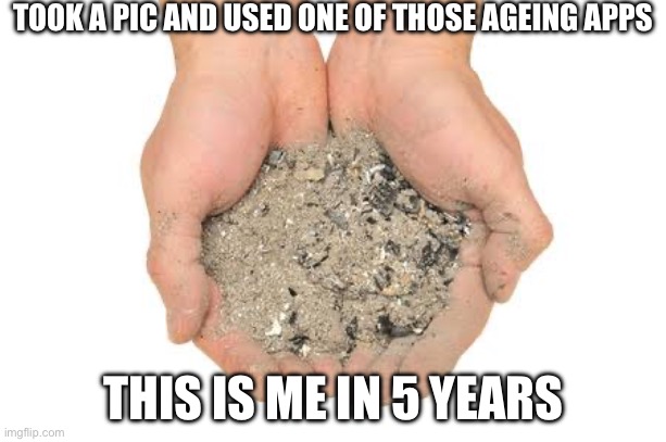 My future | TOOK A PIC AND USED ONE OF THOSE AGEING APPS; THIS IS ME IN 5 YEARS | image tagged in cremation ashes,future,aging,older,years | made w/ Imgflip meme maker