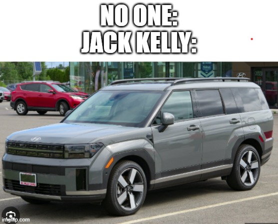 Newsies meme | NO ONE:
JACK KELLY: | image tagged in newsies,cars,musicals | made w/ Imgflip meme maker