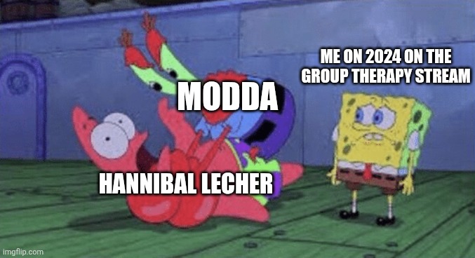 I still remember that feud like it was yesterday | ME ON 2024 ON THE GROUP THERAPY STREAM; MODDA; HANNIBAL LECHER | image tagged in mr krabs choking patrick | made w/ Imgflip meme maker