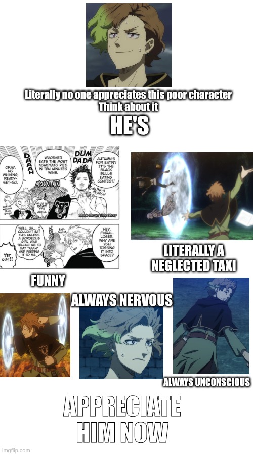 FINRAL DESERVES BETTER | Literally no one appreciates this poor character
Think about it; HE'S; LITERALLY A NEGLECTED TAXI; FUNNY; ALWAYS NERVOUS; ALWAYS UNCONSCIOUS; APPRECIATE HIM NOW | image tagged in black clover,anime,manga | made w/ Imgflip meme maker