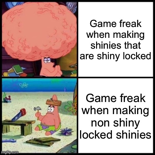 Patrick Big Brain vs small brain | Game freak when making shinies that are shiny locked; Game freak when making non shiny locked shinies | image tagged in patrick big brain vs small brain,pokemon | made w/ Imgflip meme maker
