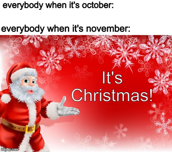 Thanksgiving practically doesn't exist at this point. | everybody when it's october:; everybody when it's november:; It's Christmas! | image tagged in christmas santa blank,memes | made w/ Imgflip meme maker