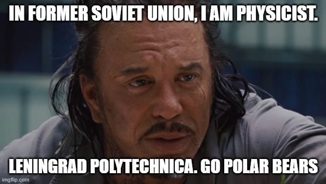 Watching "Iron Man 2," and Ivan Vanko be like: | IN FORMER SOVIET UNION, I AM PHYSICIST. LENINGRAD POLYTECHNICA. GO POLAR BEARS | image tagged in i want my bird | made w/ Imgflip meme maker