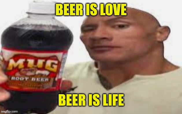 The Rock & Mug Root Beer | BEER IS LOVE; BEER IS LIFE | image tagged in the rock mug root beer | made w/ Imgflip meme maker