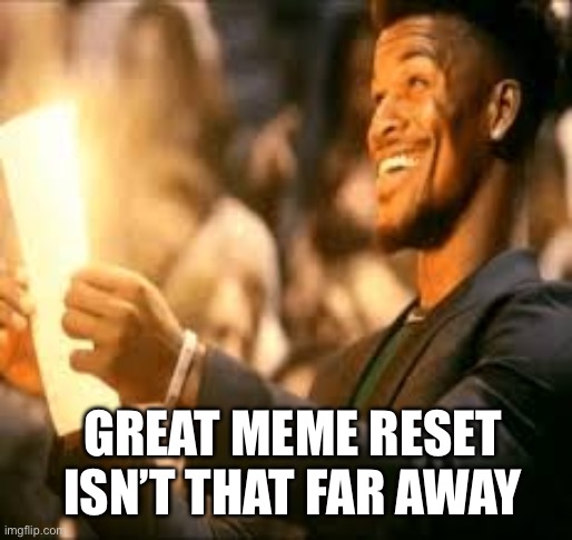 Jimmy butler happy | GREAT MEME RESET ISN’T THAT FAR AWAY | image tagged in jimmy butler happy | made w/ Imgflip meme maker