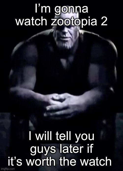 Thanos sitting | I’m gonna watch zootopia 2; I will tell you guys later if it’s worth the watch | image tagged in thanos sitting | made w/ Imgflip meme maker