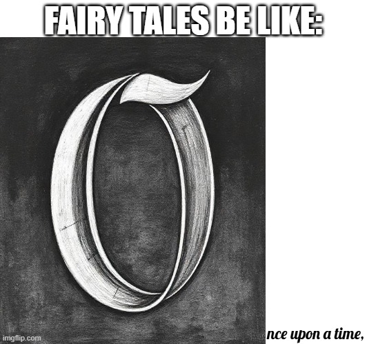 Fairy tales be like | FAIRY TALES BE LIKE:; nce upon a time, | image tagged in o,n,c | made w/ Imgflip meme maker