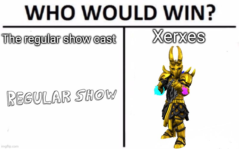 "Mordecai, Rigby, beat Xerxes and stop Xethos from destroying the multiverse or you're fired!" Is all they need | The regular show cast; Xerxes | image tagged in memes,who would win | made w/ Imgflip meme maker