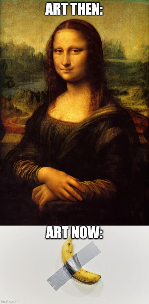 Art then vs Art now | ART THEN:; ART NOW: | image tagged in the mona lisa,banana on the wall | made w/ Imgflip meme maker