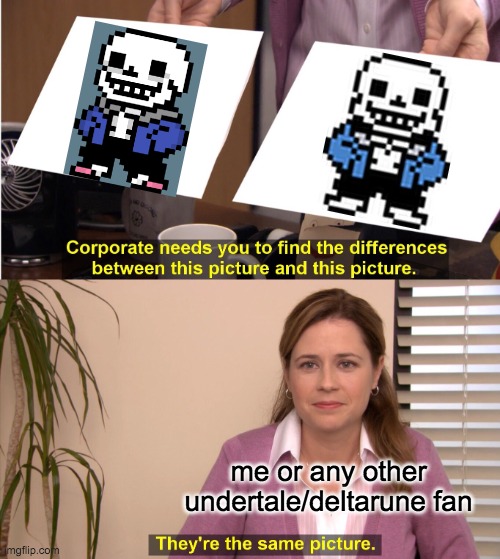 lol the design of sans in both games was the same | me or any other undertale/deltarune fan | image tagged in memes,they're the same picture,undertale sans,deltarune,sans | made w/ Imgflip meme maker