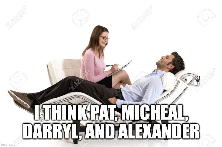 Nemo | I THINK PAT, MICHEAL, DARRYL, AND ALEXANDER | image tagged in therapist | made w/ Imgflip meme maker