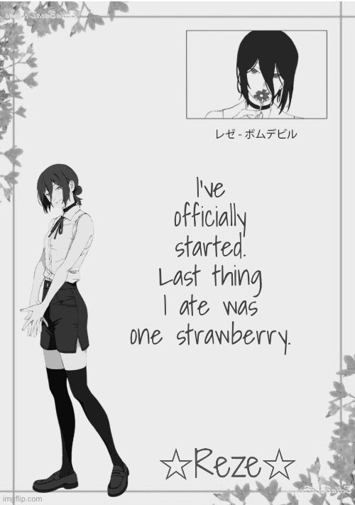 Moons | Reze temp 2 | I've officially started. Last thing I ate was one strawberry. | image tagged in moons reze temp 2 | made w/ Imgflip meme maker