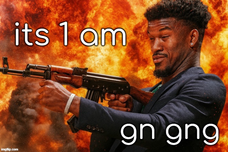 jimmy butler | its 1 am; gn gng | image tagged in jimmy butler | made w/ Imgflip meme maker