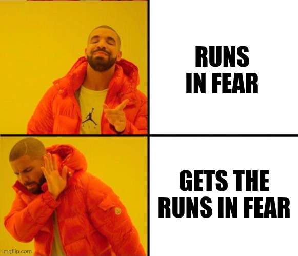 drake yes no reverse | RUNS IN FEAR GETS THE RUNS IN FEAR | image tagged in drake yes no reverse | made w/ Imgflip meme maker