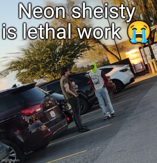 Neon sheisty is lethal work 😭 | made w/ Imgflip meme maker